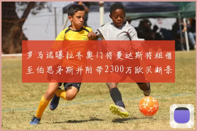 罗马诺曝拉齐奥门将曼达斯将租借至伯恩茅斯并附带2300万欧买断条款